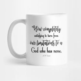 How completely satisfying to turn from our limitations to a God who has none. -A.W. Tozer Mug